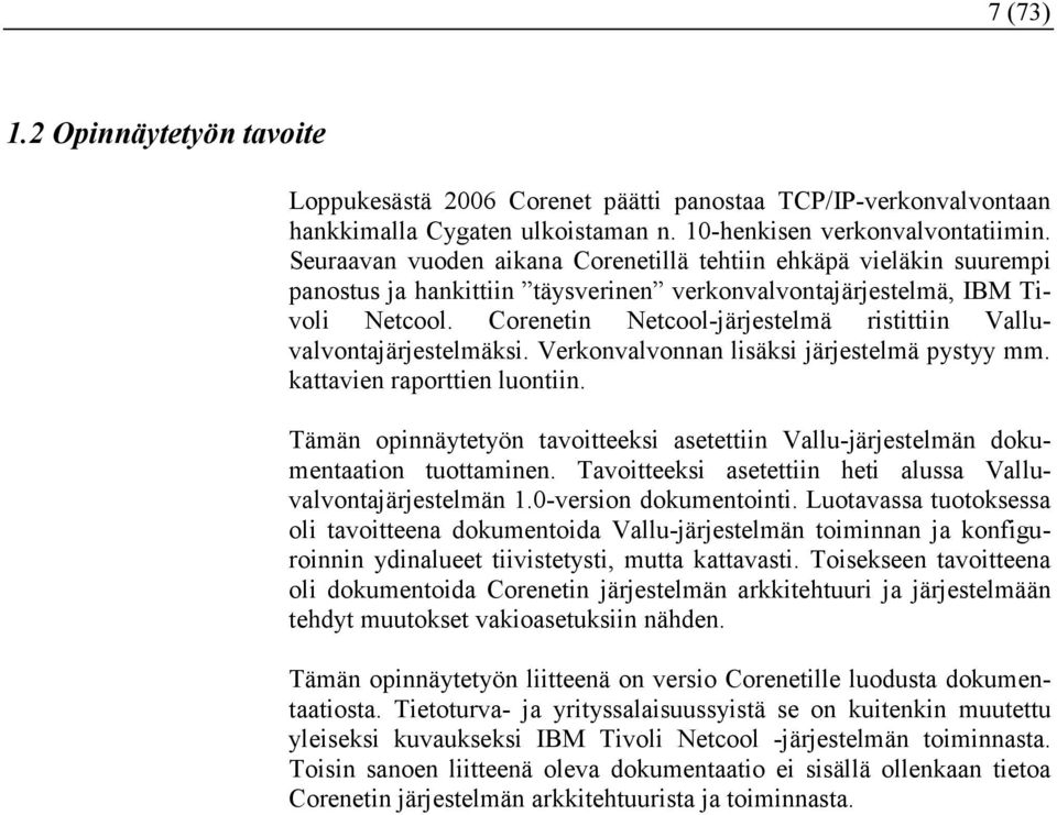 Corenetin Netcool-järjestelmä ristittiin Valluvalvontajärjestelmäksi. Verkonvalvonnan lisäksi järjestelmä pystyy mm. kattavien raporttien luontiin.