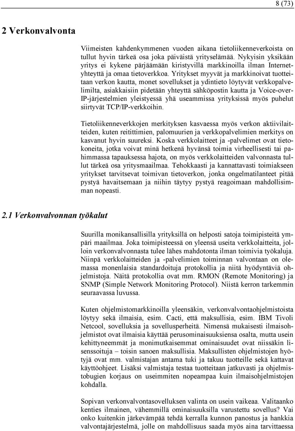 Yritykset myyvät ja markkinoivat tuotteitaan verkon kautta, monet sovellukset ja ydintieto löytyvät verkkopalvelimilta, asiakkaisiin pidetään yhteyttä sähköpostin kautta ja Voice-over-