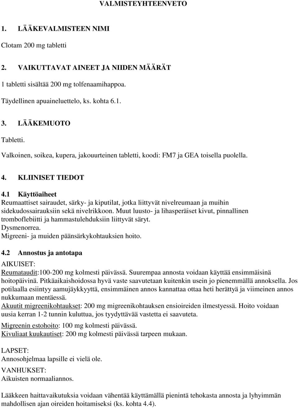 1 Käyttöaiheet Reumaattiset sairaudet, särky- ja kiputilat, jotka liittyvät nivelreumaan ja muihin sidekudossairauksiin sekä nivelrikkoon.