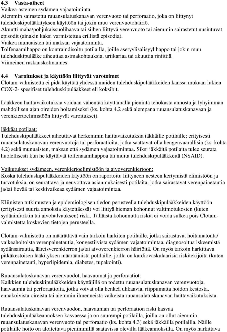 Akuutti maha/pohjukaissuolihaava tai siihen liittyvä verenvuoto tai aiemmin sairastetut uusiutuvat episodit (ainakin kaksi varmistettua erillistä episodia). Vaikea munuaisten tai maksan vajaatoiminta.