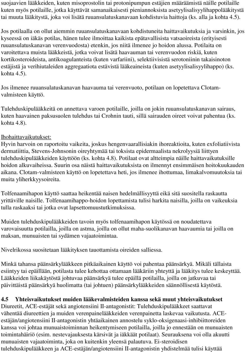 Jos potilaalla on ollut aiemmin ruuansulatuskanavaan kohdistuneita haittavaikutuksia ja varsinkin, jos kyseessä on iäkäs potilas, hänen tulee ilmoittaa kaikista epätavallisista vatsaoireista