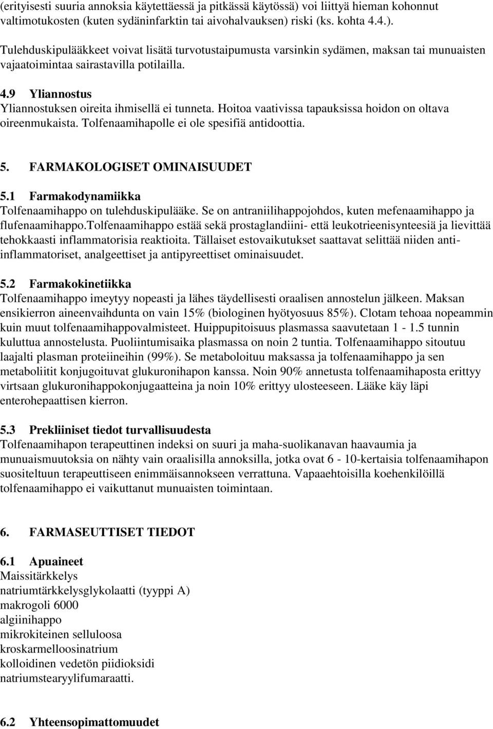 FARMAKOLOGISET OMINAISUUDET 5.1 Farmakodynamiikka Tolfenaamihappo on tulehduskipulääke. Se on antraniilihappojohdos, kuten mefenaamihappo ja flufenaamihappo.