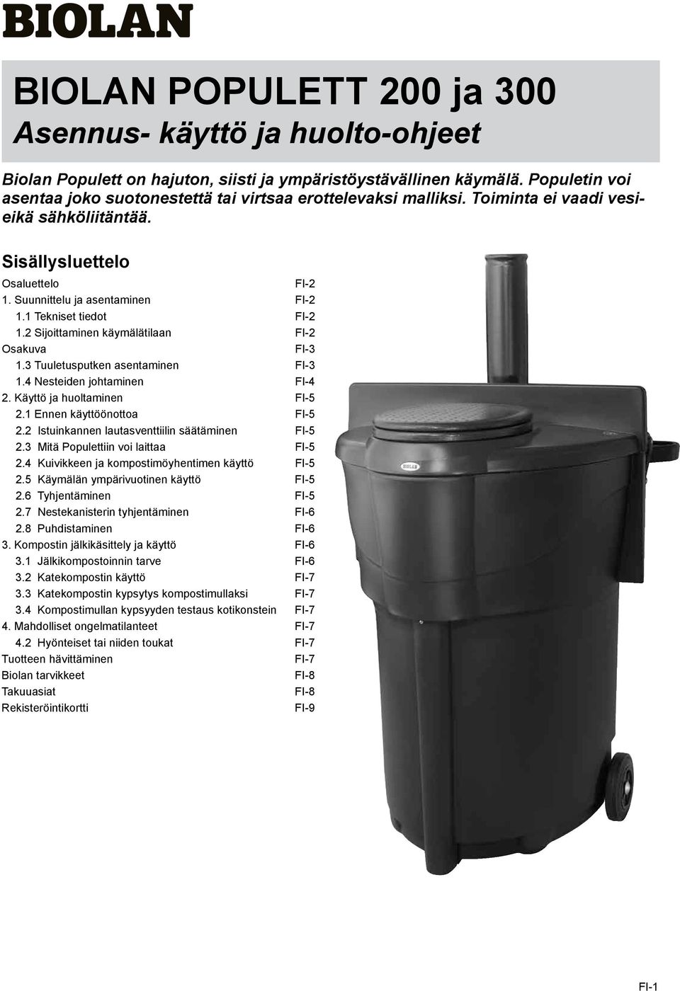 1 Tekniset tiedot FI-2 1.2 Sijoittaminen käymälätilaan FI-2 Osakuva FI-3 1.3 Tuuletusputken asentaminen FI-3 1.4 Nesteiden johtaminen FI-4 2. Käyttö ja huoltaminen FI-5 2.1 Ennen käyttöönottoa FI-5 2.