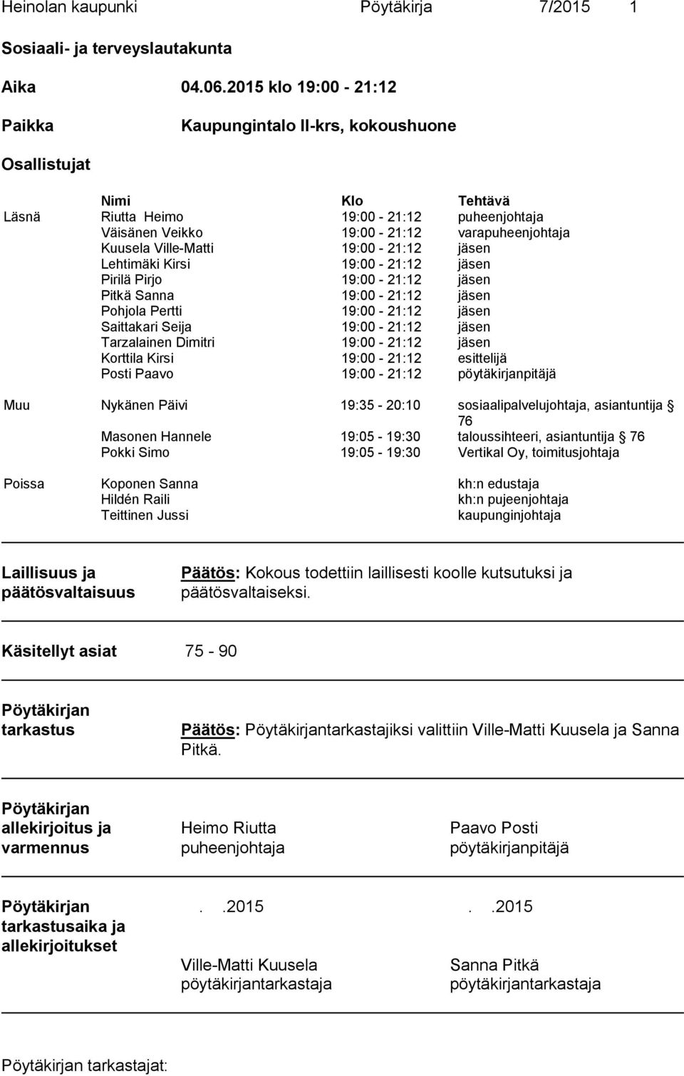 Ville-Matti 19:00-21:12 jäsen Lehtimäki Kirsi 19:00-21:12 jäsen Pirilä Pirjo 19:00-21:12 jäsen Pitkä Sanna 19:00-21:12 jäsen Pohjola Pertti 19:00-21:12 jäsen Saittakari Seija 19:00-21:12 jäsen