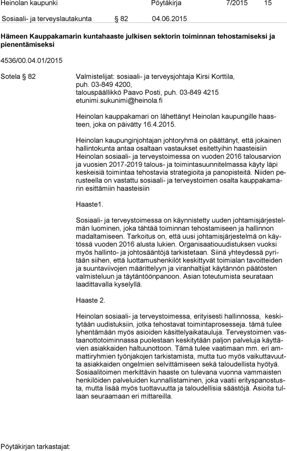 Heinolan kaupunginjohtajan johtoryhmä on päättänyt, että jokainen hal lin to kun ta antaa osaltaan vastaukset esitettyihin haasteisiin Heinolan sosiaali- ja terveystoimessa on vuoden 2016