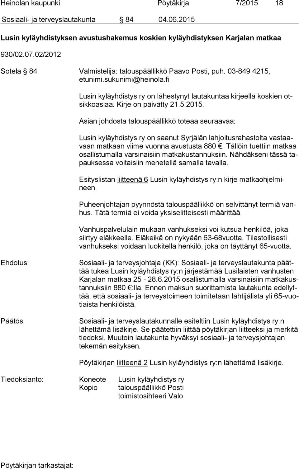 Kirje on päivätty 21.5.2015. Asian johdosta talouspäällikkö toteaa seuraavaa: Lusin kyläyhdistys ry on saanut Syrjälän lahjoitusrahastolta vas taavaan matkaan viime vuonna avustusta 880.