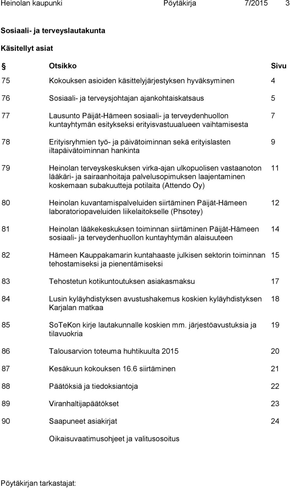 iltapäivätoiminnan hankinta 79 Heinolan terveyskeskuksen virka-ajan ulkopuolisen vastaanoton lääkäri- ja sairaanhoitaja palvelusopimuksen laajentaminen koskemaan subakuutteja potilaita (Attendo Oy)