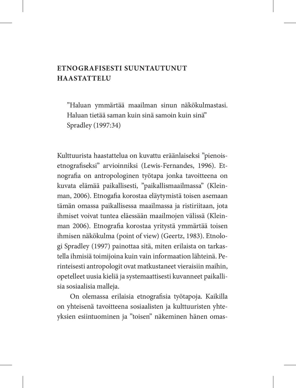 Etnografia on antropologinen työtapa jonka tavoitteena on kuvata elämää paikallisesti, paikallismaailmassa (Kleinman, 2006).