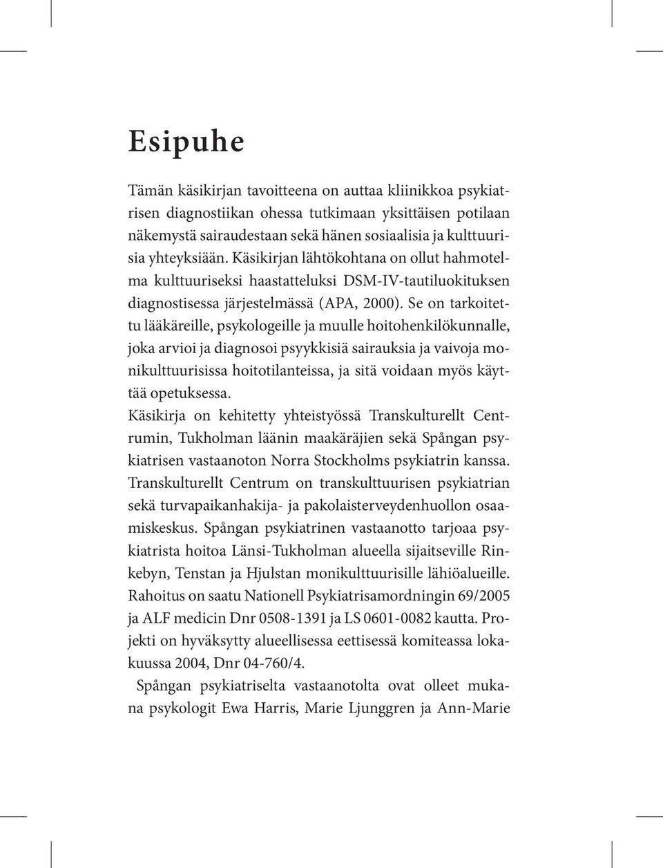 Se on tarkoitettu lääkäreille, psykologeille ja muulle hoitohenkilökunnalle, joka arvioi ja diagnosoi psyykkisiä sairauksia ja vaivoja monikulttuurisissa hoitotilanteissa, ja sitä voidaan myös