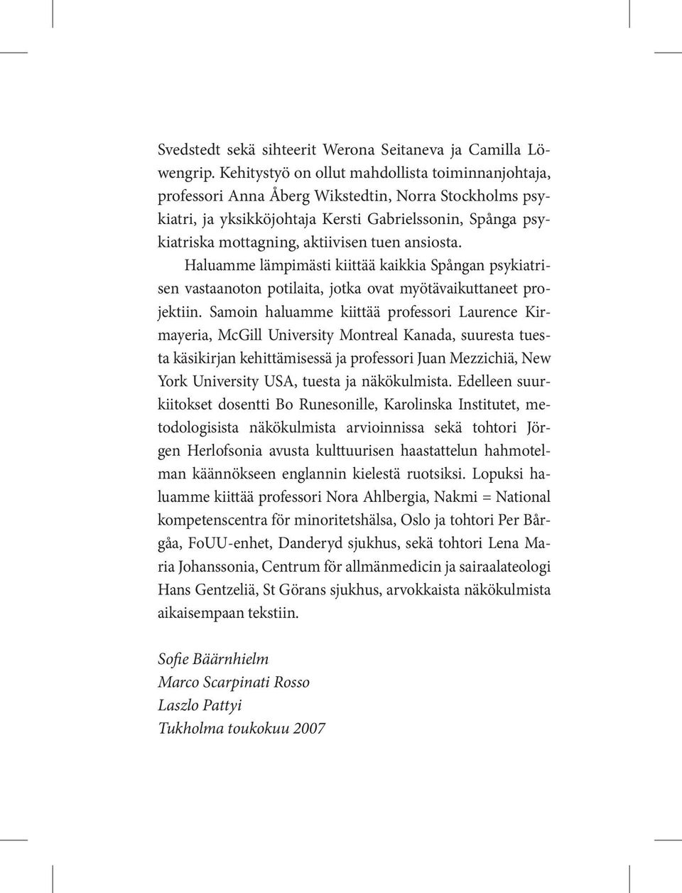 ansiosta. Haluamme lämpimästi kiittää kaikkia Spångan psykiatrisen vastaanoton potilaita, jotka ovat myötävaikuttaneet projektiin.