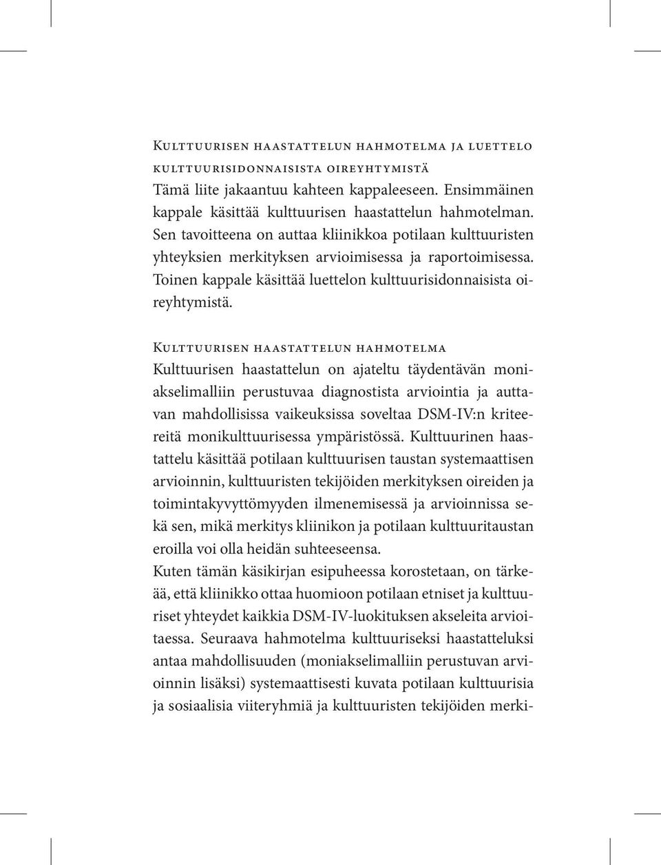 Kulttuurisen haastattelun hahmotelma Kulttuurisen haastattelun on ajateltu täydentävän moniakselimalliin perustuvaa diagnostista arviointia ja auttavan mahdollisissa vaikeuksissa soveltaa DSM-IV:n