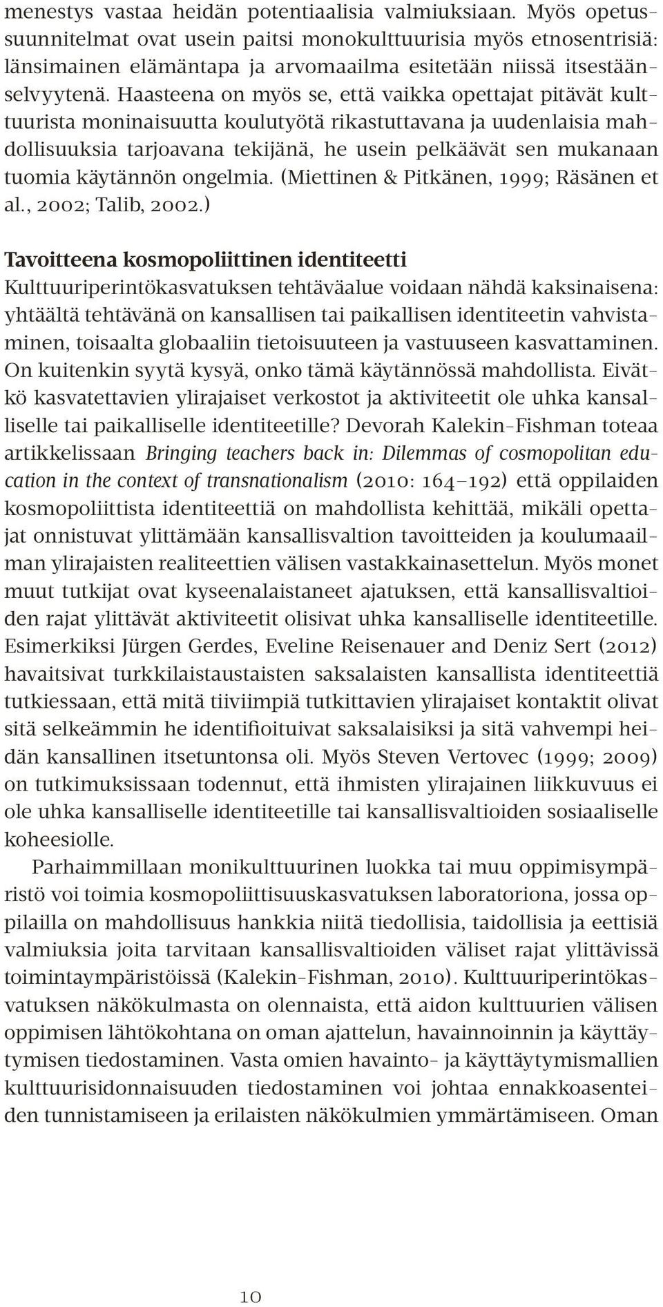 Haasteena on myös se, että vaikka opettajat pitävät kulttuurista moninaisuutta koulutyötä rikastuttavana ja uudenlaisia mahdollisuuksia tarjoavana tekijänä, he usein pelkäävät sen mukanaan tuomia