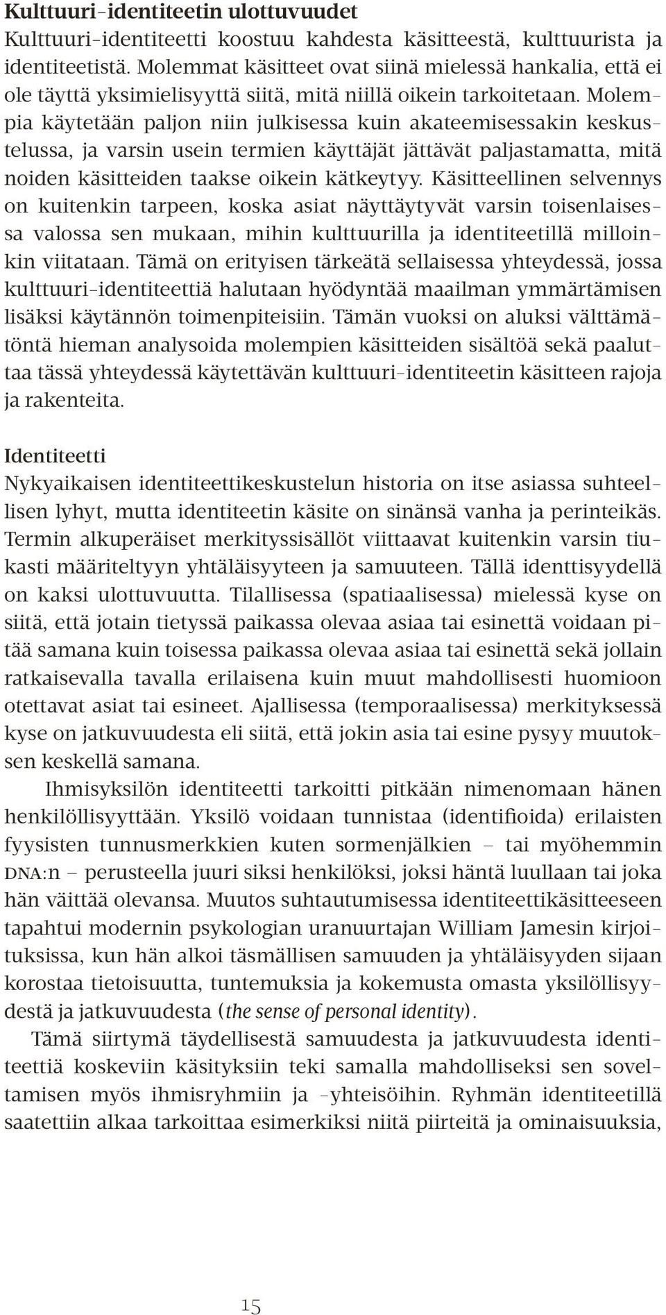 Molempia käytetään paljon niin julkisessa kuin akateemisessakin keskustelussa, ja varsin usein termien käyttäjät jättävät paljastamatta, mitä noiden käsitteiden taakse oikein kätkeytyy.