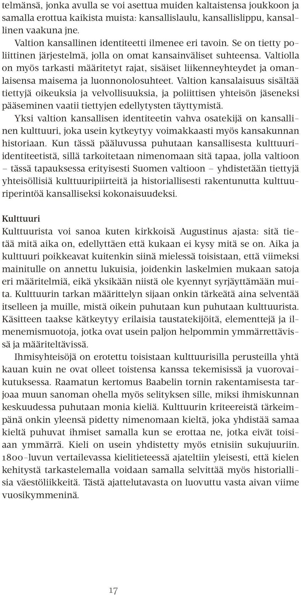 Valtiolla on myös tarkasti määritetyt rajat, sisäiset liikenneyhteydet ja omanlaisensa maisema ja luonnonolosuhteet.