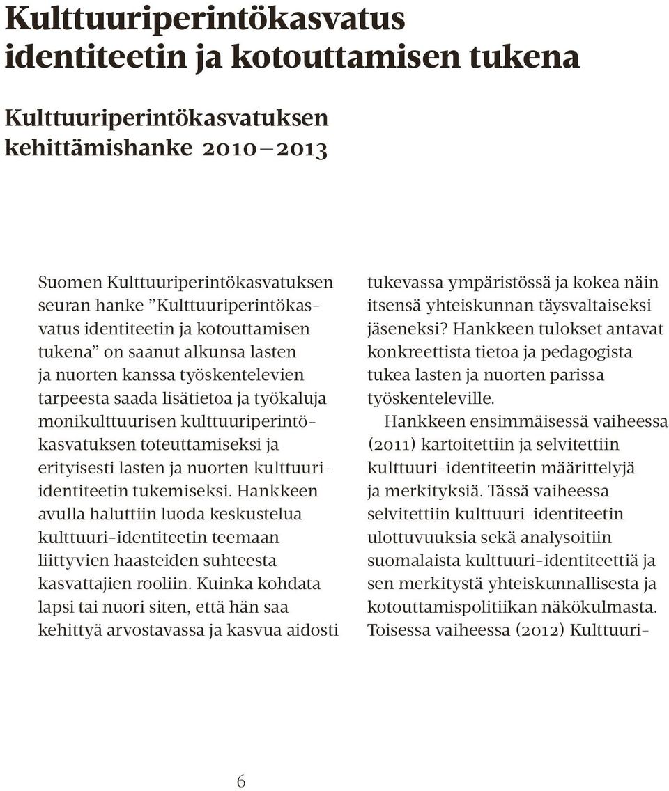 erityisesti lasten ja nuorten kulttuuriidentiteetin tukemiseksi. Hankkeen avulla haluttiin luoda keskustelua kulttuuri- identiteetin teemaan liittyvien haasteiden suhteesta kasvattajien rooliin.