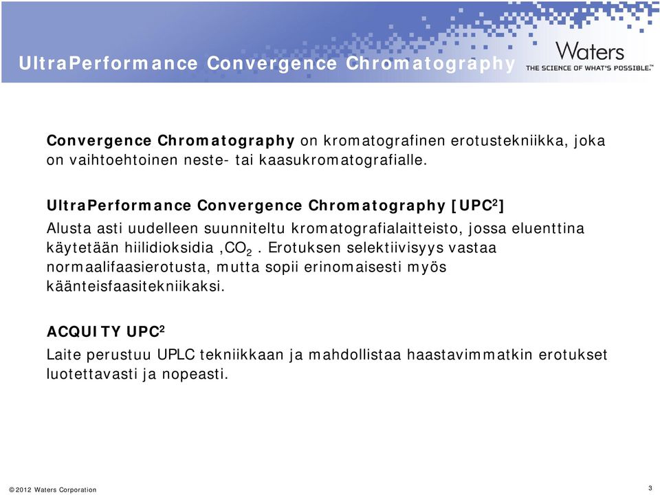 UltraPerformance Convergence Chromatography [UPC 2 ] Alusta asti uudelleen suunniteltu kromatografialaitteisto, jossa eluenttina käytetään