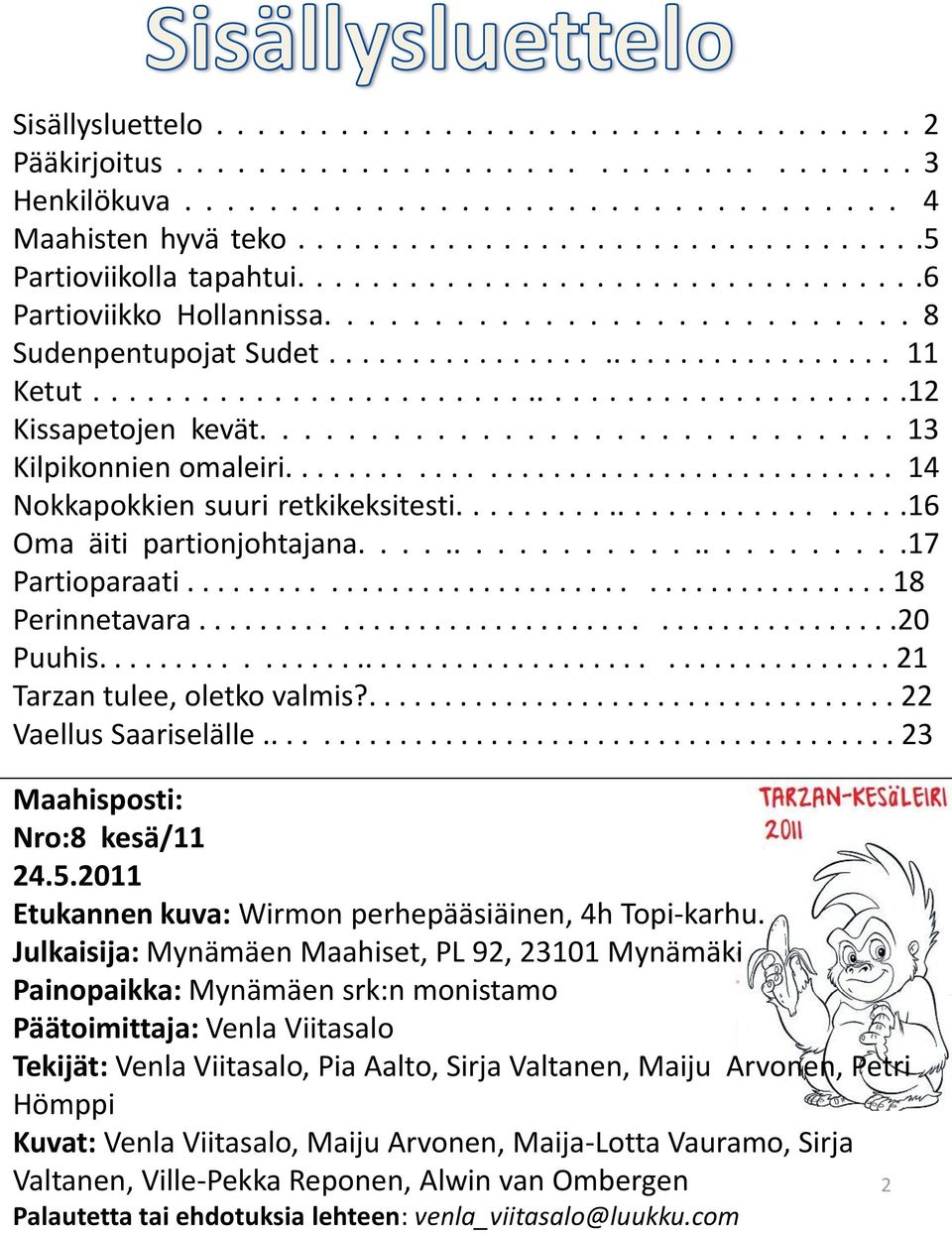 ............................ 13 Kilpikonnien omaleiri...................................... 14 Nokkapokkien suuri retkikeksitesti...........................16 Oma äiti partionjohtajana.