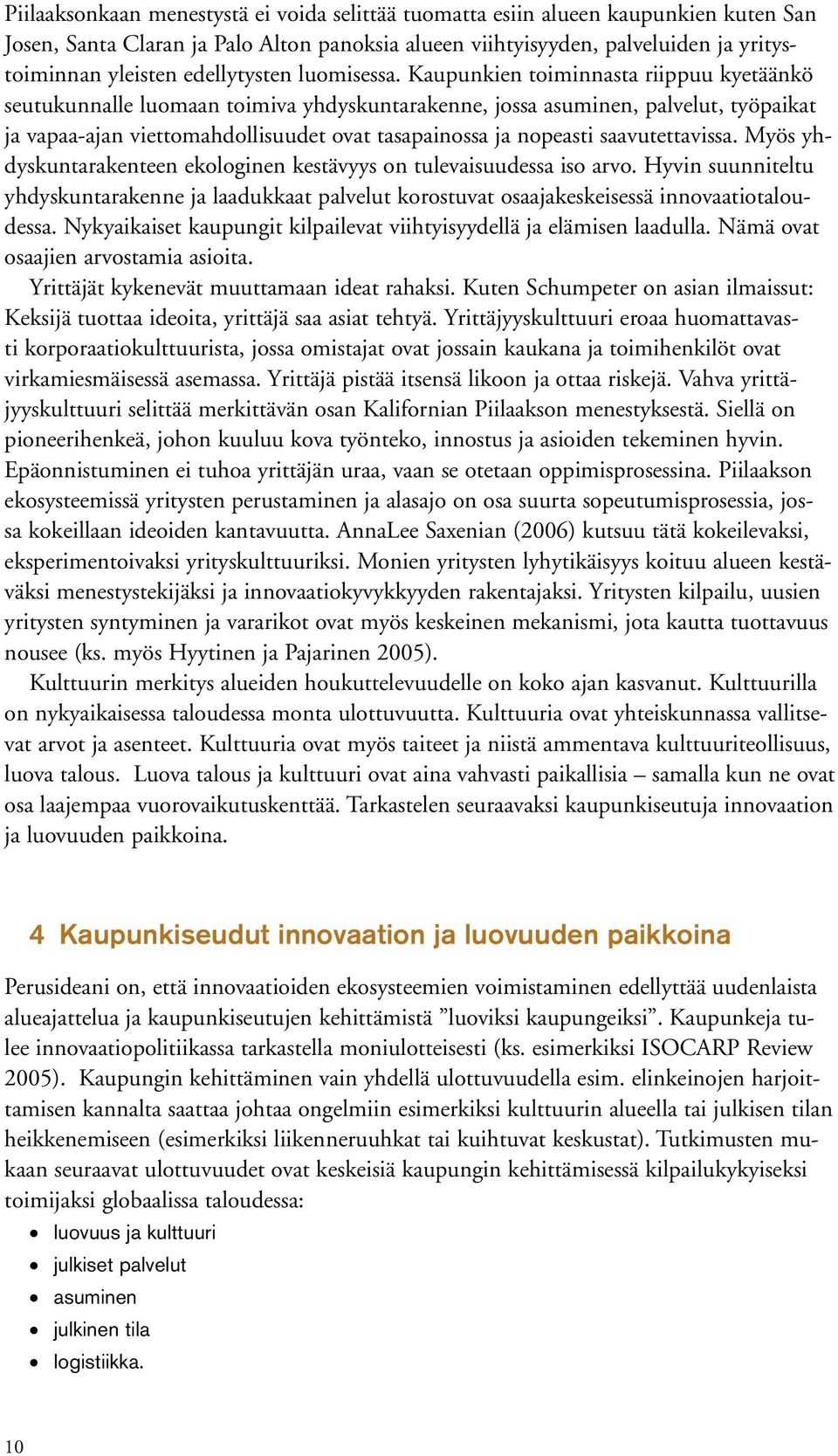 Kaupunkien toiminnasta riippuu kyetäänkö seutukunnalle luomaan toimiva yhdyskuntarakenne, jossa asuminen, palvelut, työpaikat ja vapaa-ajan viettomahdollisuudet ovat tasapainossa ja nopeasti