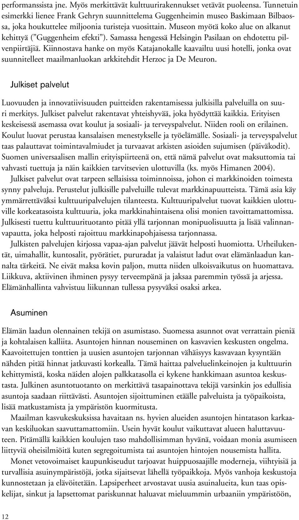 Museon myötä koko alue on alkanut kehittyä ( Guggenheim efekti ). Samassa hengessä Helsingin Pasilaan on ehdotettu pilvenpiirtäjiä.