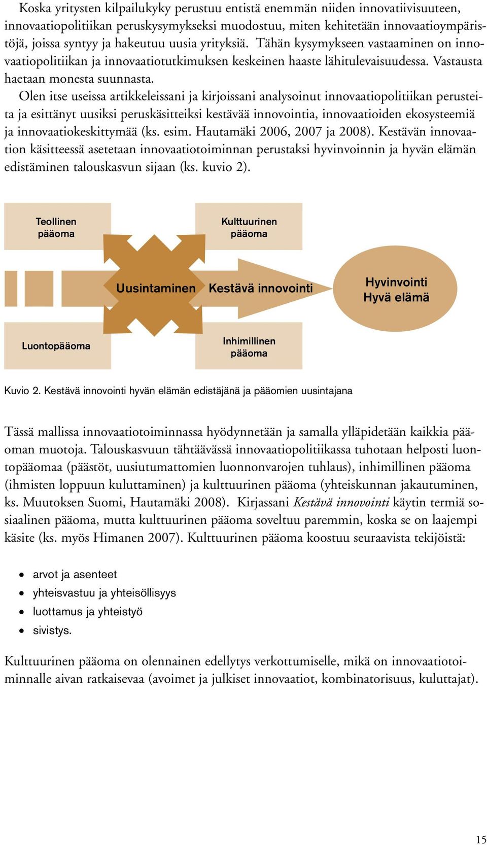 Olen itse useissa artikkeleissani ja kirjoissani analysoinut innovaatiopolitiikan perusteita ja esittänyt uusiksi peruskäsitteiksi kestävää innovointia, innovaatioiden ekosysteemiä ja