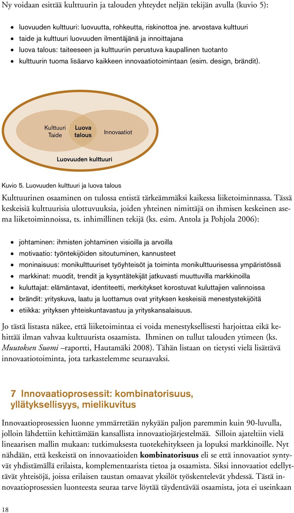 innovaatiotoimintaan (esim. design, brändit). Kulttuuri Taide Luova talous Innovaatiot Luovuuden kulttuuri Kuvio 5.