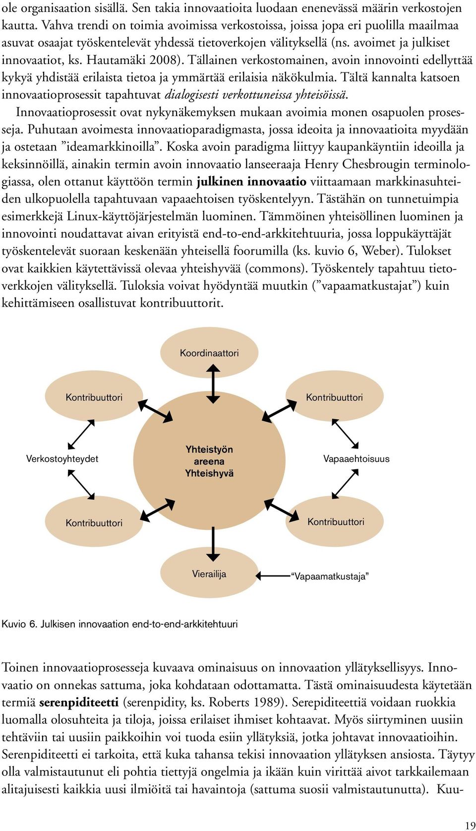 Hautamäki 2008). Tällainen verkostomainen, avoin innovointi edellyttää kykyä yhdistää erilaista tietoa ja ymmärtää erilaisia näkökulmia.