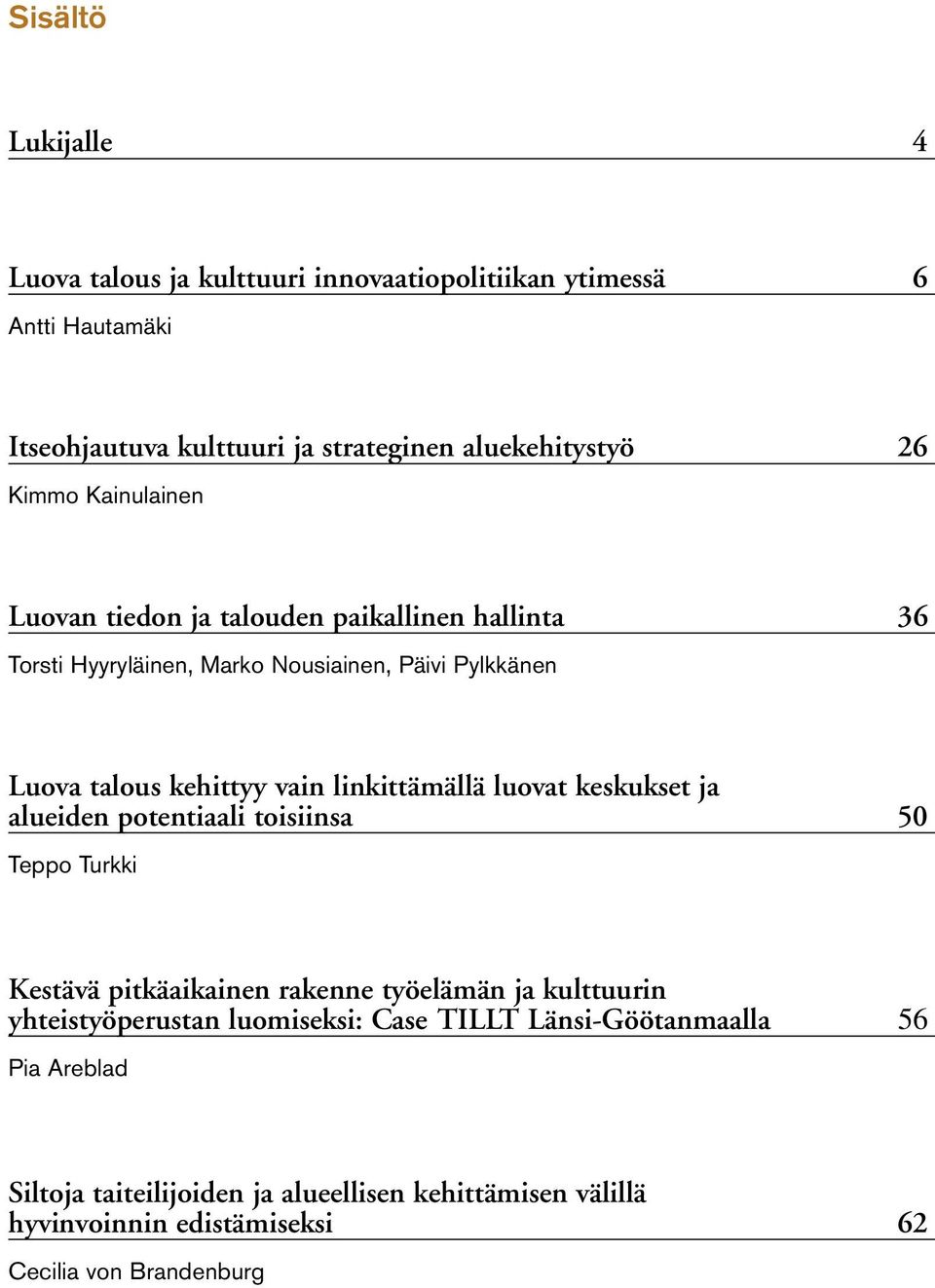 linkittämällä luovat keskukset ja alueiden potentiaali toisiinsa 50 Teppo Turkki Kestävä pitkäaikainen rakenne työelämän ja kulttuurin yhteistyöperustan