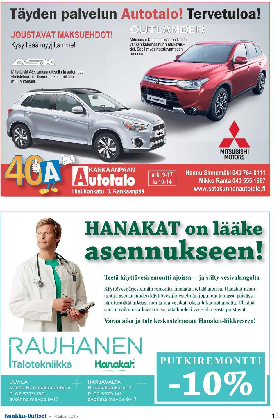 9-17 la 10-14 Hannu Sinnemäki 040 764 0111 Mikko Ranta 040 555 1667 www.satakunnanautotalo.fi HANAKAT on lääke asennukseen!