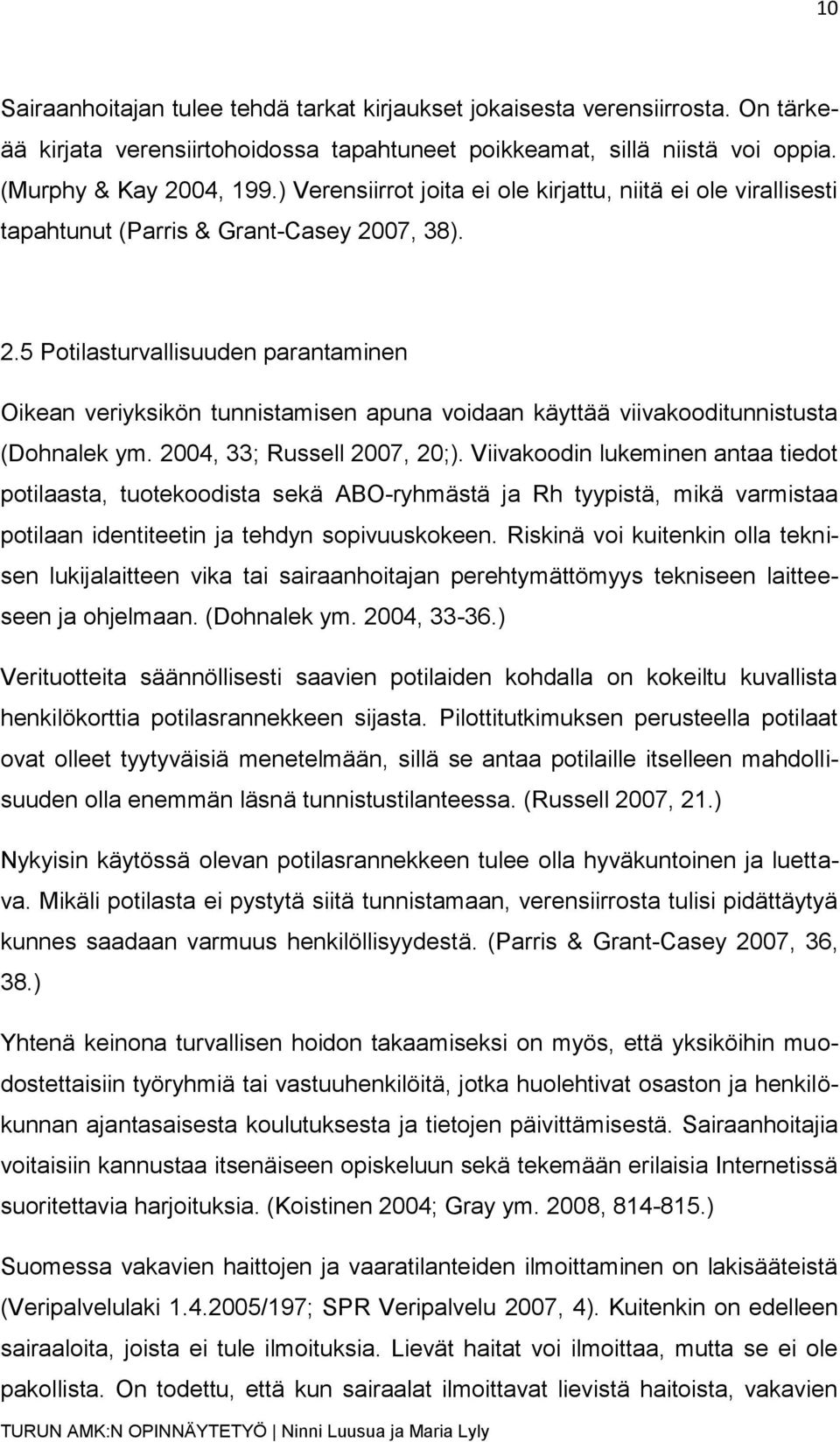 07, 38). 2.5 Potilasturvallisuuden parantaminen Oikean veriyksikön tunnistamisen apuna voidaan käyttää viivakooditunnistusta (Dohnalek ym. 2004, 33; Russell 2007, 20;).