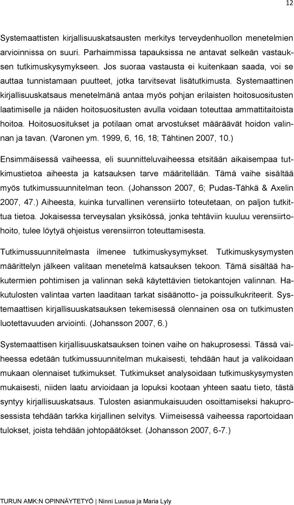 Systemaattinen kirjallisuuskatsaus menetelmänä antaa myös pohjan erilaisten hoitosuositusten laatimiselle ja näiden hoitosuositusten avulla voidaan toteuttaa ammattitaitoista hoitoa.