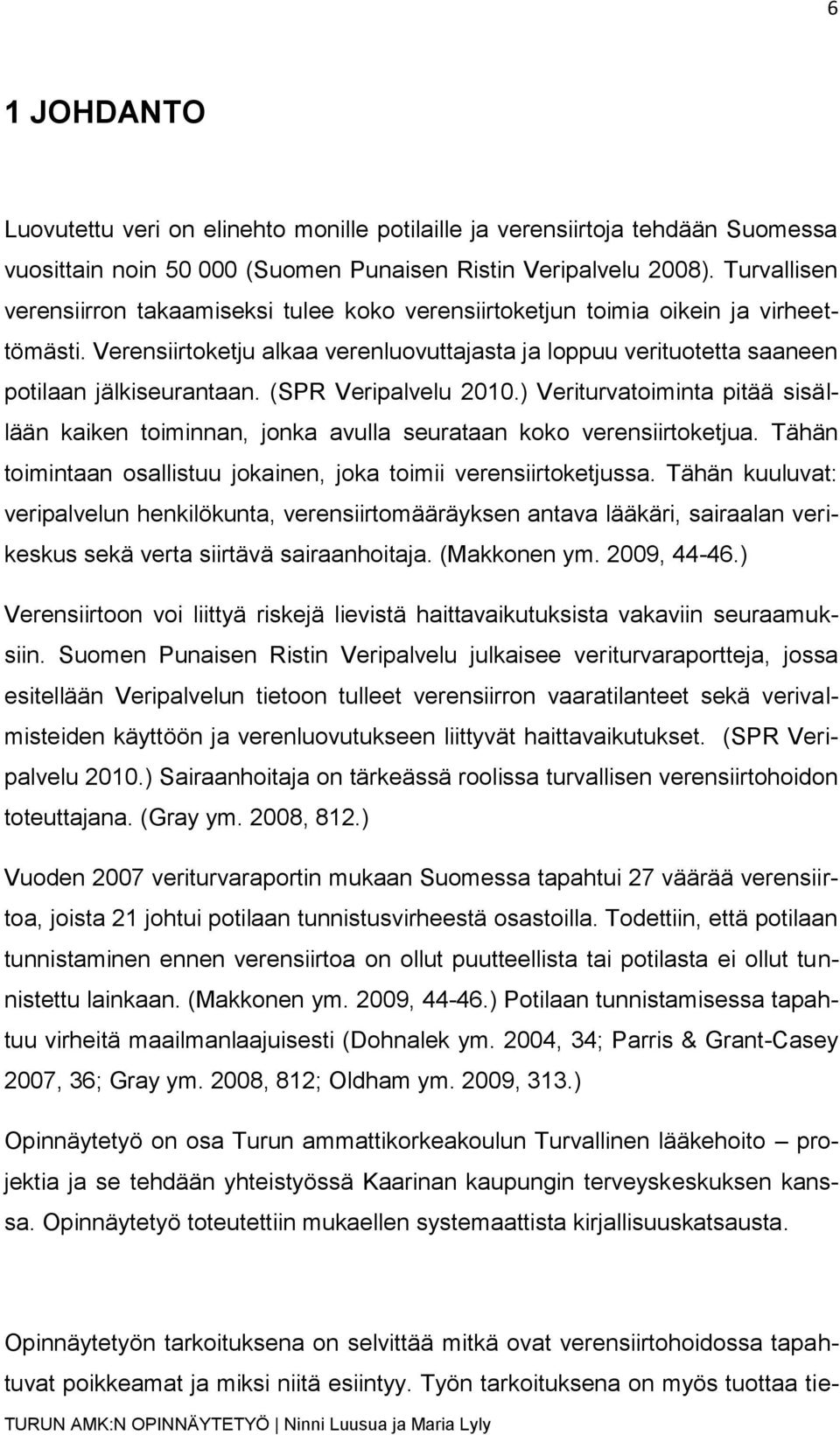 (SPR Veripalvelu 2010.) Veriturvatoiminta pitää sisällään kaiken toiminnan, jonka avulla seurataan koko verensiirtoketjua. Tähän toimintaan osallistuu jokainen, joka toimii verensiirtoketjussa.