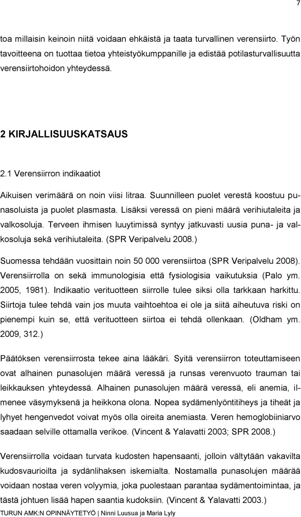 Lisäksi veressä on pieni määrä verihiutaleita ja valkosoluja. Terveen ihmisen luuytimissä syntyy jatkuvasti uusia puna- ja valkosoluja sekä verihiutaleita. (SPR Veripalvelu 2008.