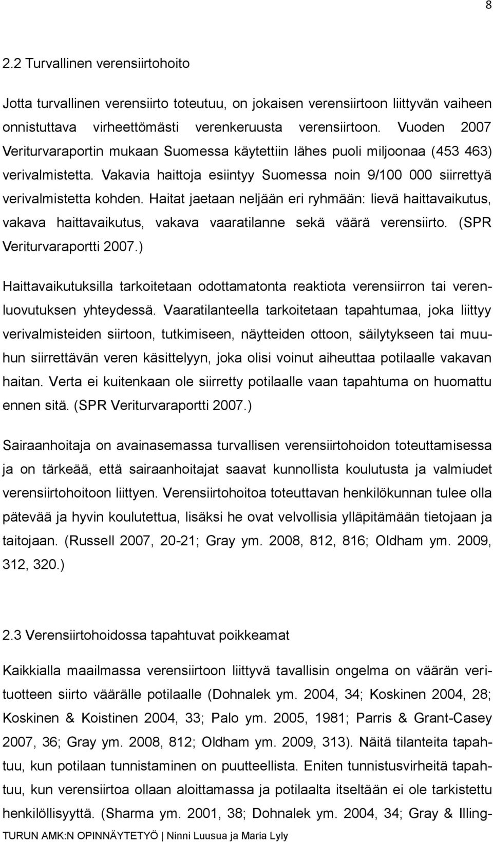 Haitat jaetaan neljään eri ryhmään: lievä haittavaikutus, vakava haittavaikutus, vakava vaaratilanne sekä väärä verensiirto. (SPR Veriturvaraportti 2007.