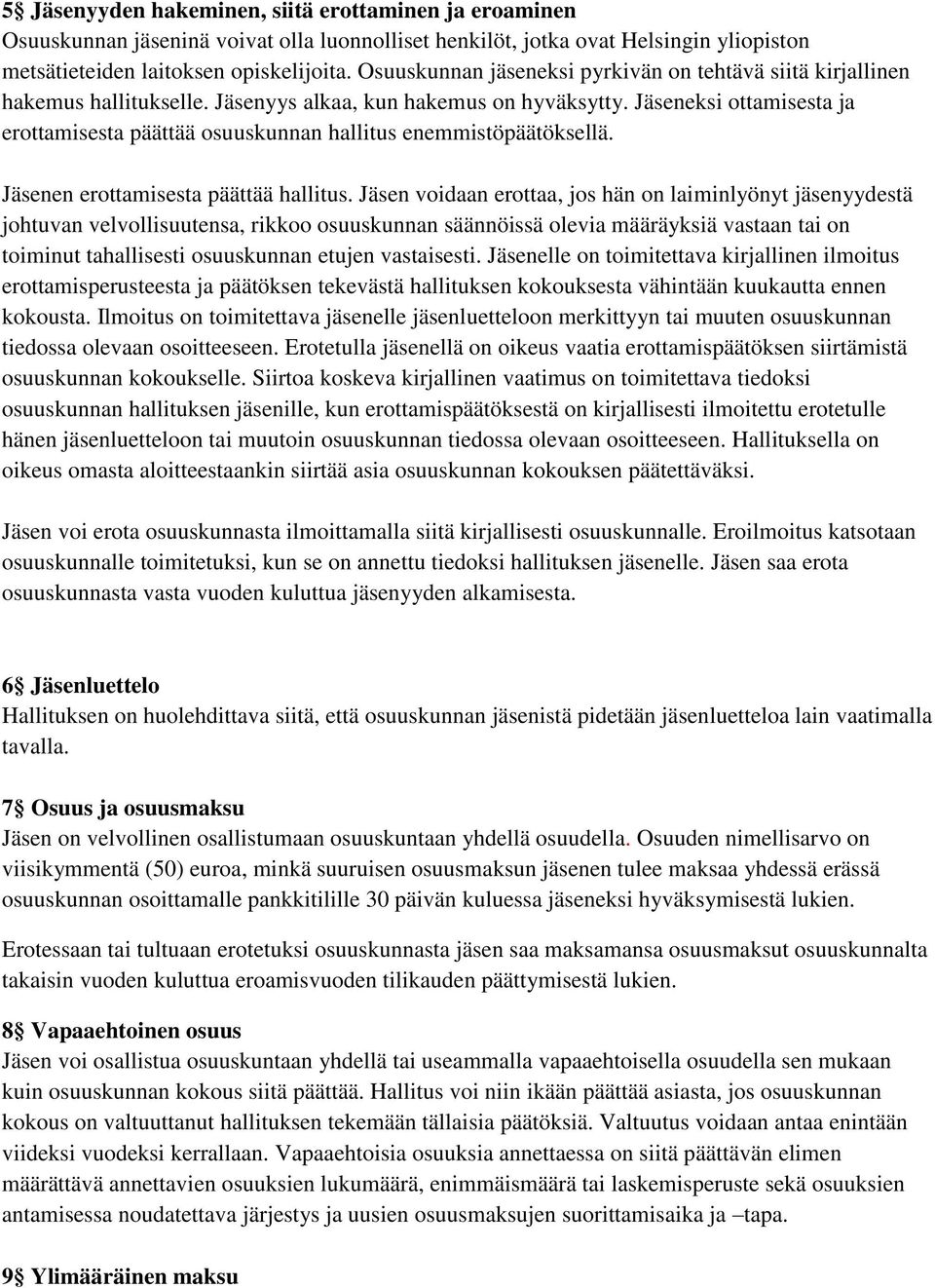 Jäseneksi ottamisesta ja erottamisesta päättää osuuskunnan hallitus enemmistöpäätöksellä. Jäsenen erottamisesta päättää hallitus.