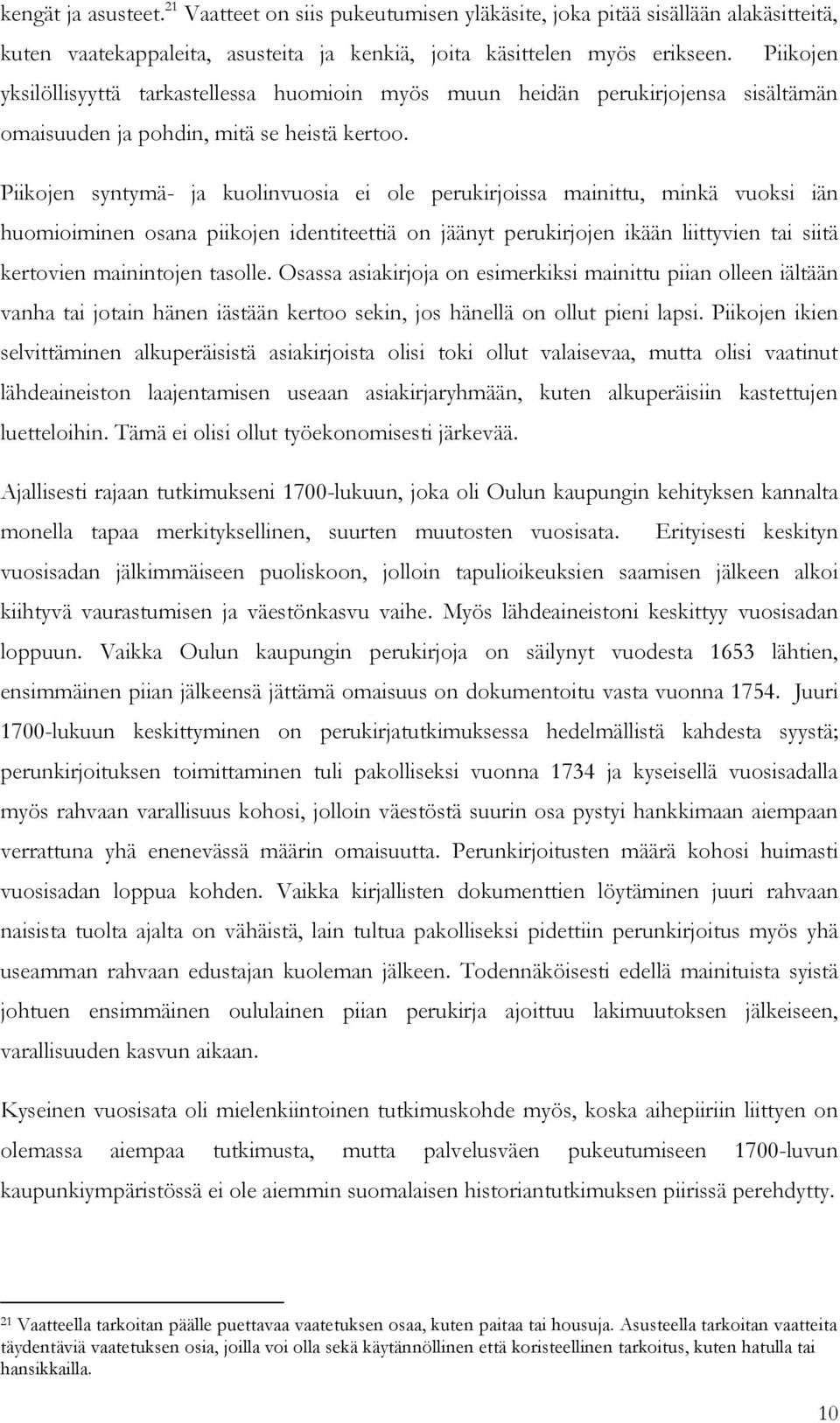 Piikojen syntymä- ja kuolinvuosia ei ole perukirjoissa mainittu, minkä vuoksi iän huomioiminen osana piikojen identiteettiä on jäänyt perukirjojen ikään liittyvien tai siitä kertovien mainintojen