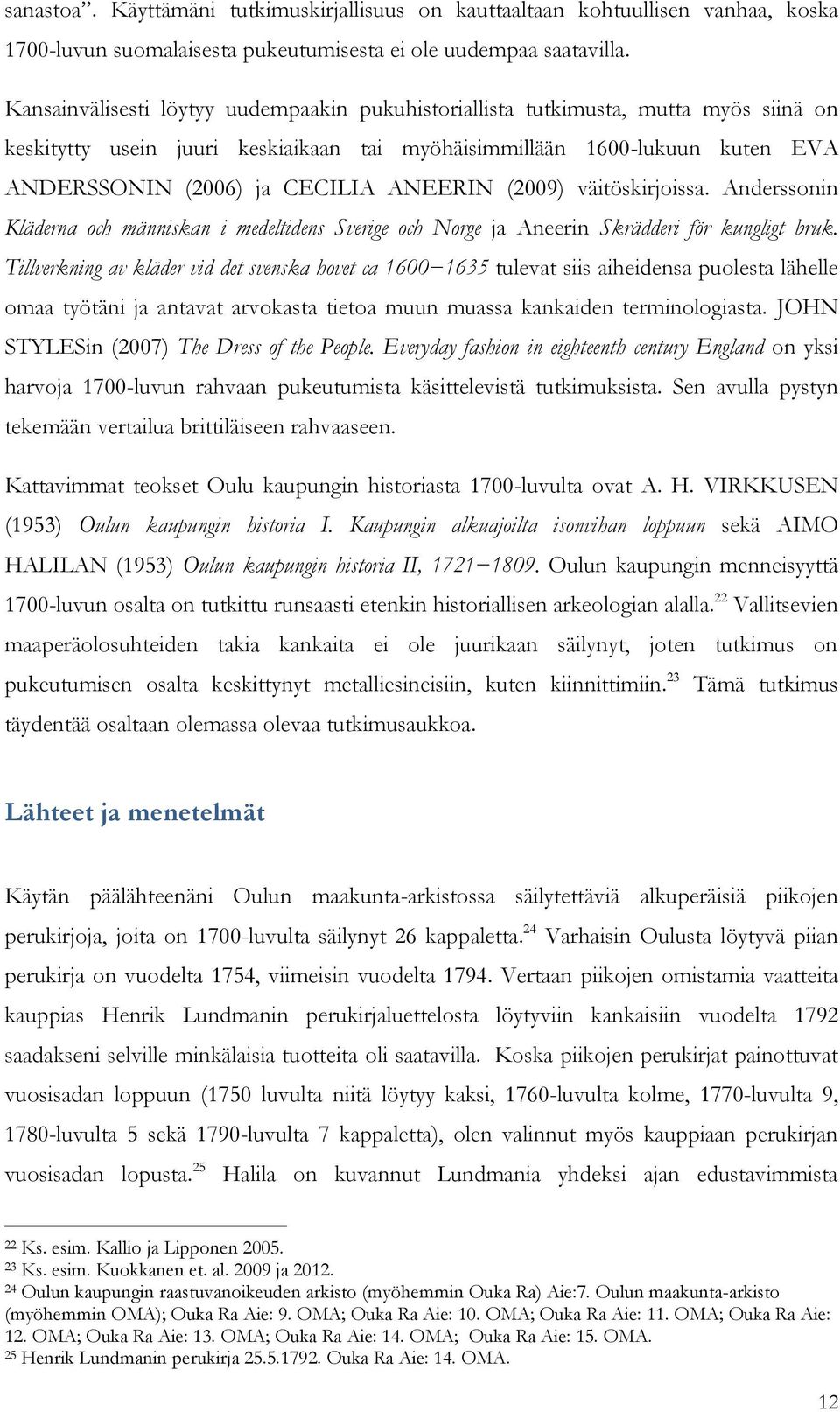 ANEERIN (2009) väitöskirjoissa. Anderssonin Kläderna och människan i medeltidens Sverige och Norge ja Aneerin Skrädderi för kungligt bruk.