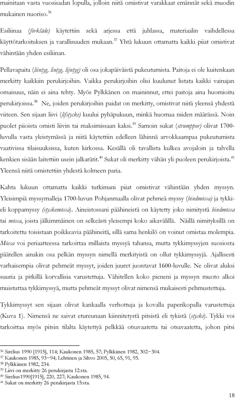 37 Yhtä lukuun ottamatta kaikki piiat omistivat vähintään yhden esiliinan. Pellavapaita (liintyg, lintyg, lijntyg) oli osa jokapäiväistä pukeutumista.