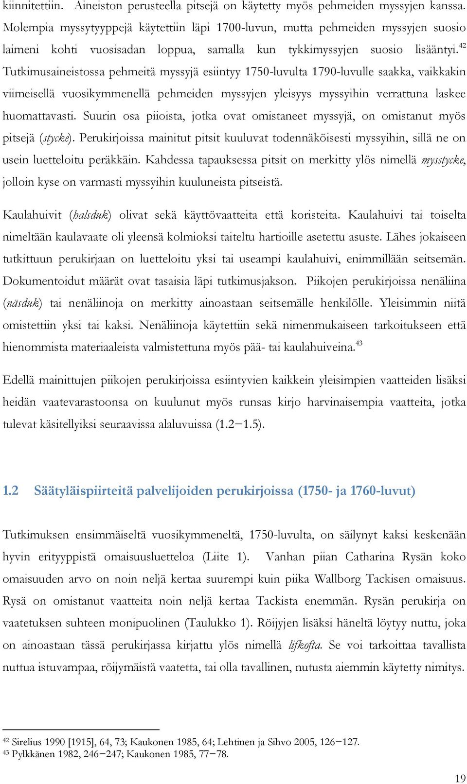 42 Tutkimusaineistossa pehmeitä myssyjä esiintyy 1750-luvulta 1790-luvulle saakka, vaikkakin viimeisellä vuosikymmenellä pehmeiden myssyjen yleisyys myssyihin verrattuna laskee huomattavasti.