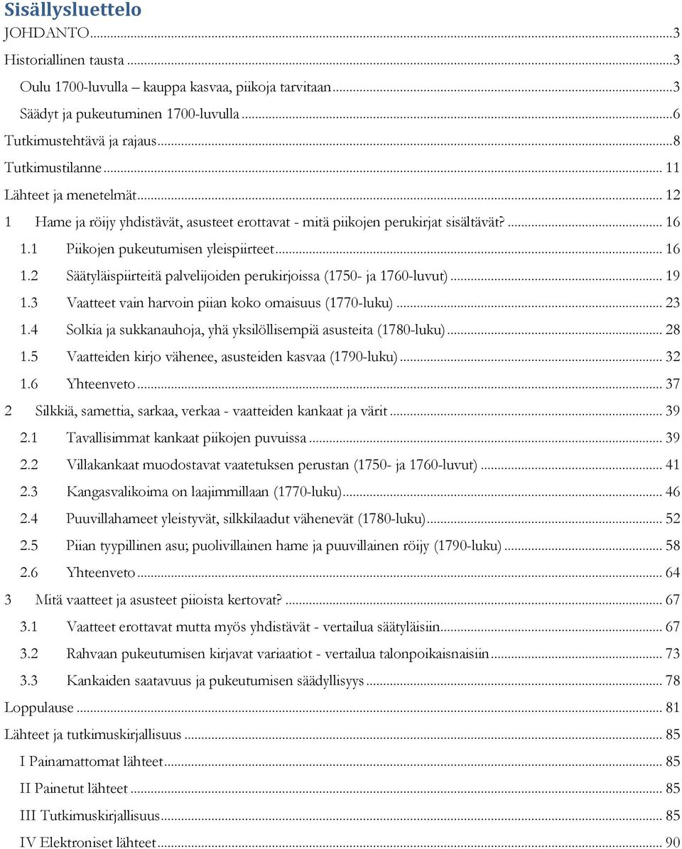 .. 19 1.3 Vaatteet vain harvoin piian koko omaisuus (1770-luku)... 23 1.4 Solkia ja sukkanauhoja, yhä yksilöllisempiä asusteita (1780-luku)... 28 1.