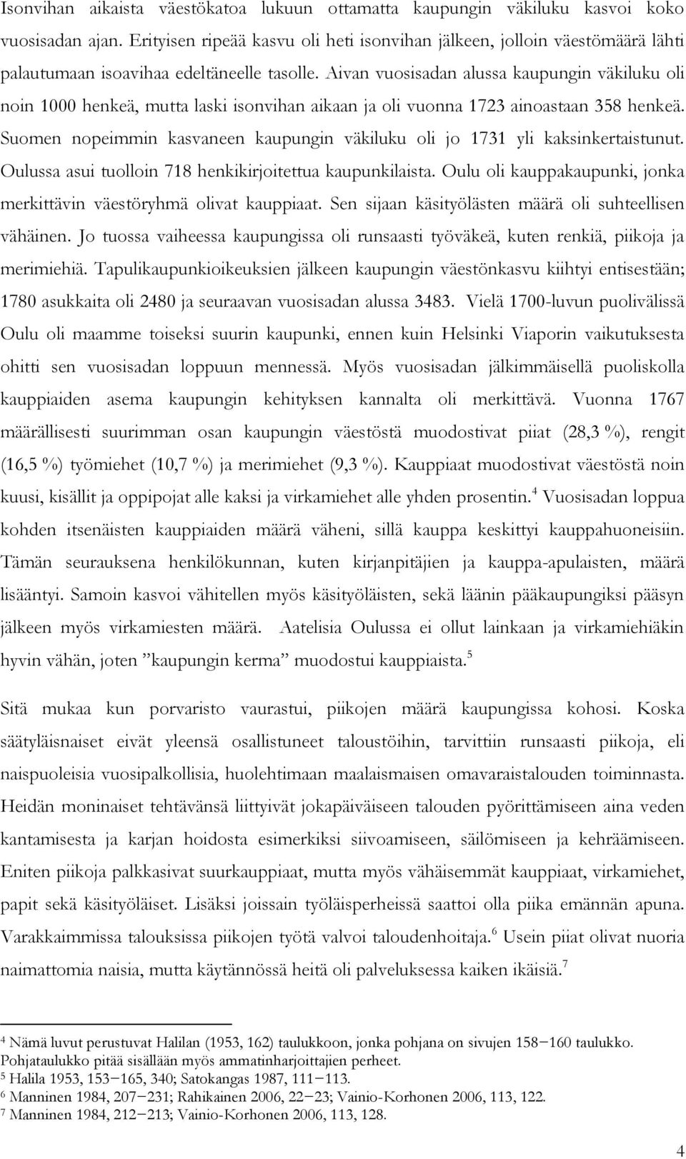 Aivan vuosisadan alussa kaupungin väkiluku oli noin 1000 henkeä, mutta laski isonvihan aikaan ja oli vuonna 1723 ainoastaan 358 henkeä.