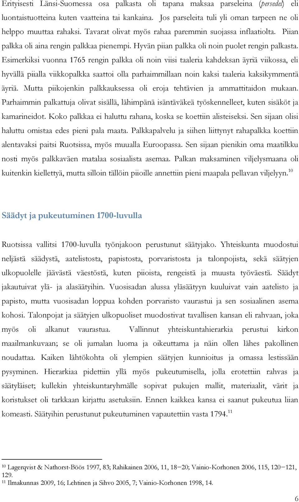 Esimerkiksi vuonna 1765 rengin palkka oli noin viisi taaleria kahdeksan äyriä viikossa, eli hyvällä piialla viikkopalkka saattoi olla parhaimmillaan noin kaksi taaleria kaksikymmentä äyriä.