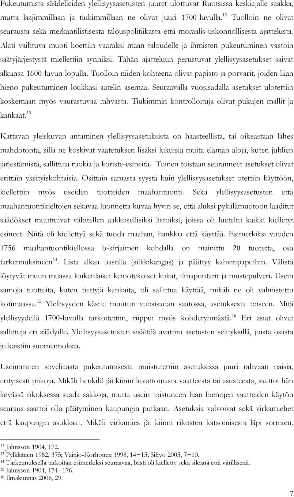 Alati vaihtuva muoti koettiin vaaraksi maan taloudelle ja ihmisten pukeutuminen vastoin säätyjärjestystä miellettiin synniksi.