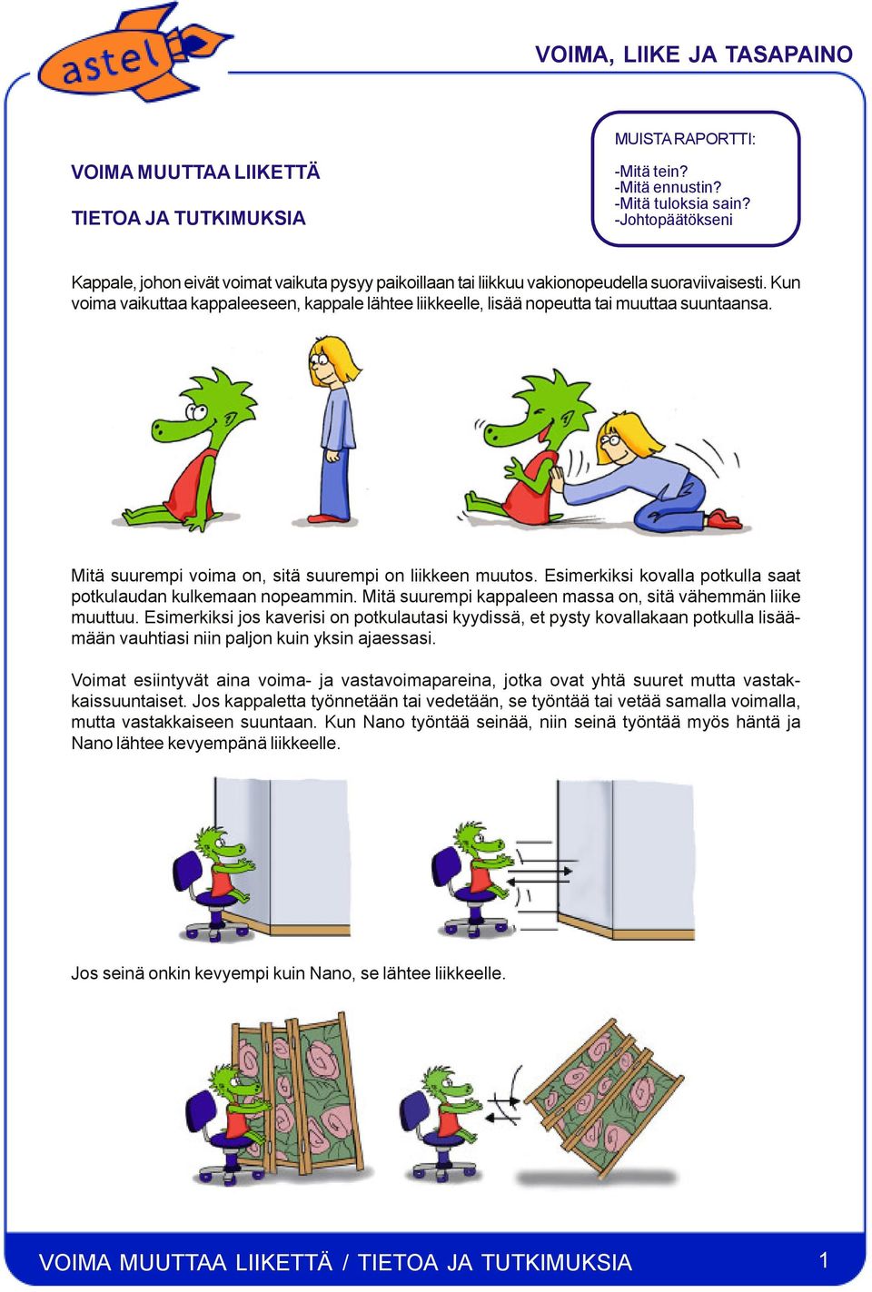 Kun voima vaikuttaa kappaleeseen, kappale lähtee liikkeelle, lisää nopeutta tai muuttaa suuntaansa. Mitä suurempi voima on, sitä suurempi on liikkeen muutos.