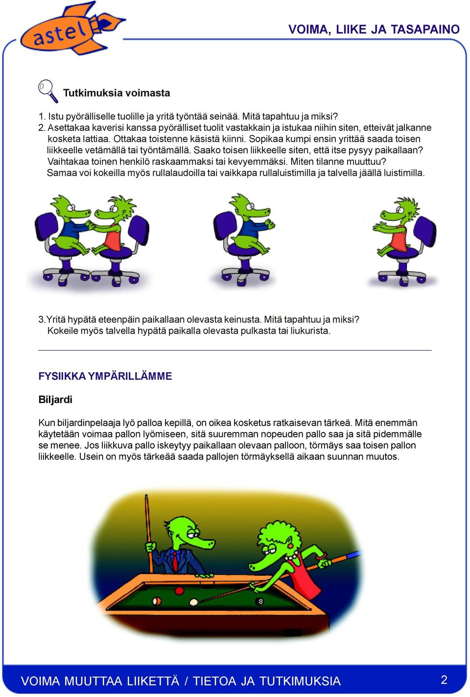 Sopikaa kumpi ensin yrittää saada toisen liikkeelle vetämällä tai työntämällä. Saako toisen liikkeelle siten, että itse pysyy paikallaan? Vaihtakaa toinen henkilö raskaammaksi tai kevyemmäksi.