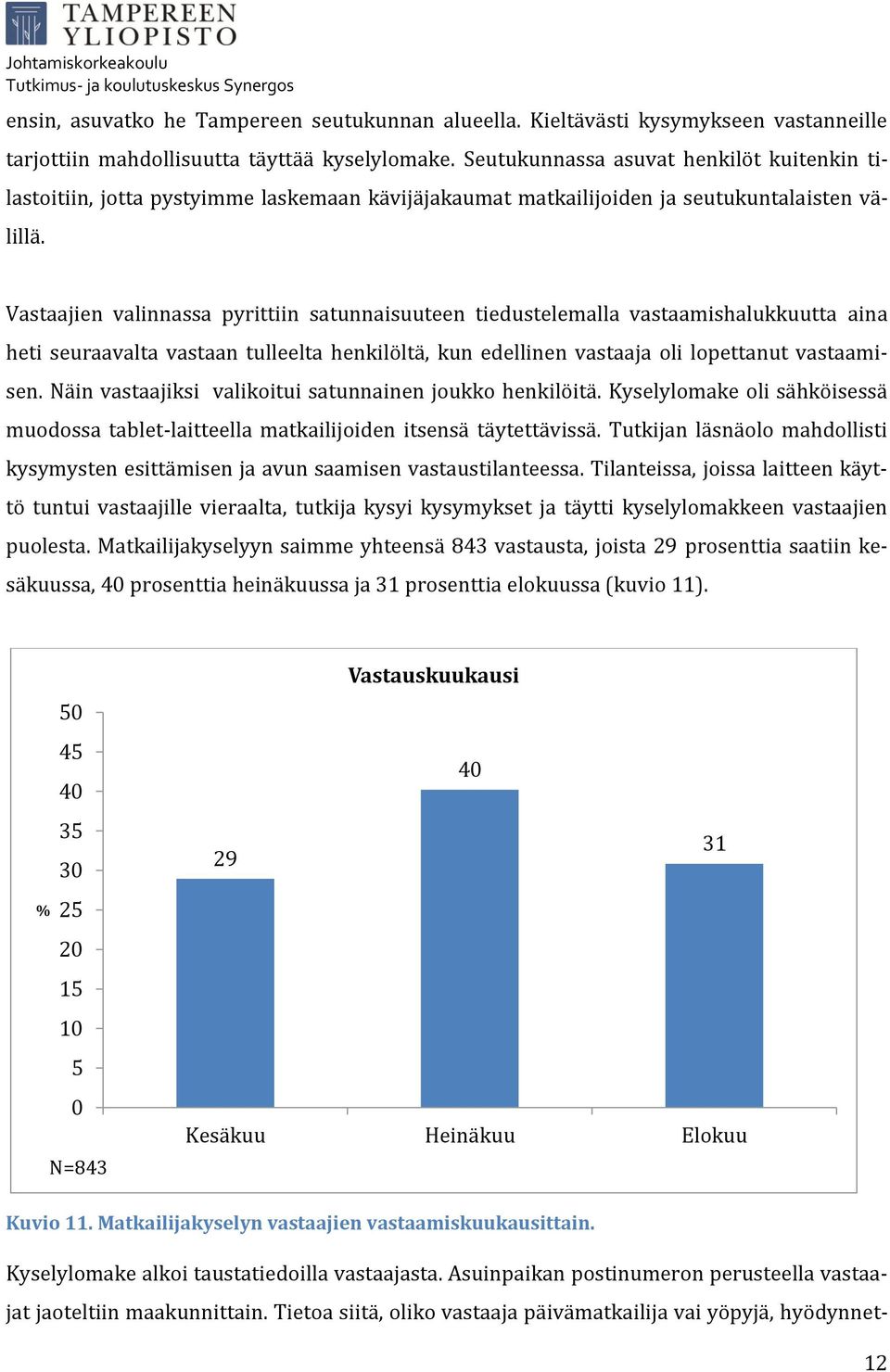 Vastaajien valinnassa pyrittiin satunnaisuuteen tiedustelemalla vastaamishalukkuutta aina heti seuraavalta vastaan tulleelta henkilöltä, kun edellinen vastaaja oli lopettanut vastaamisen.