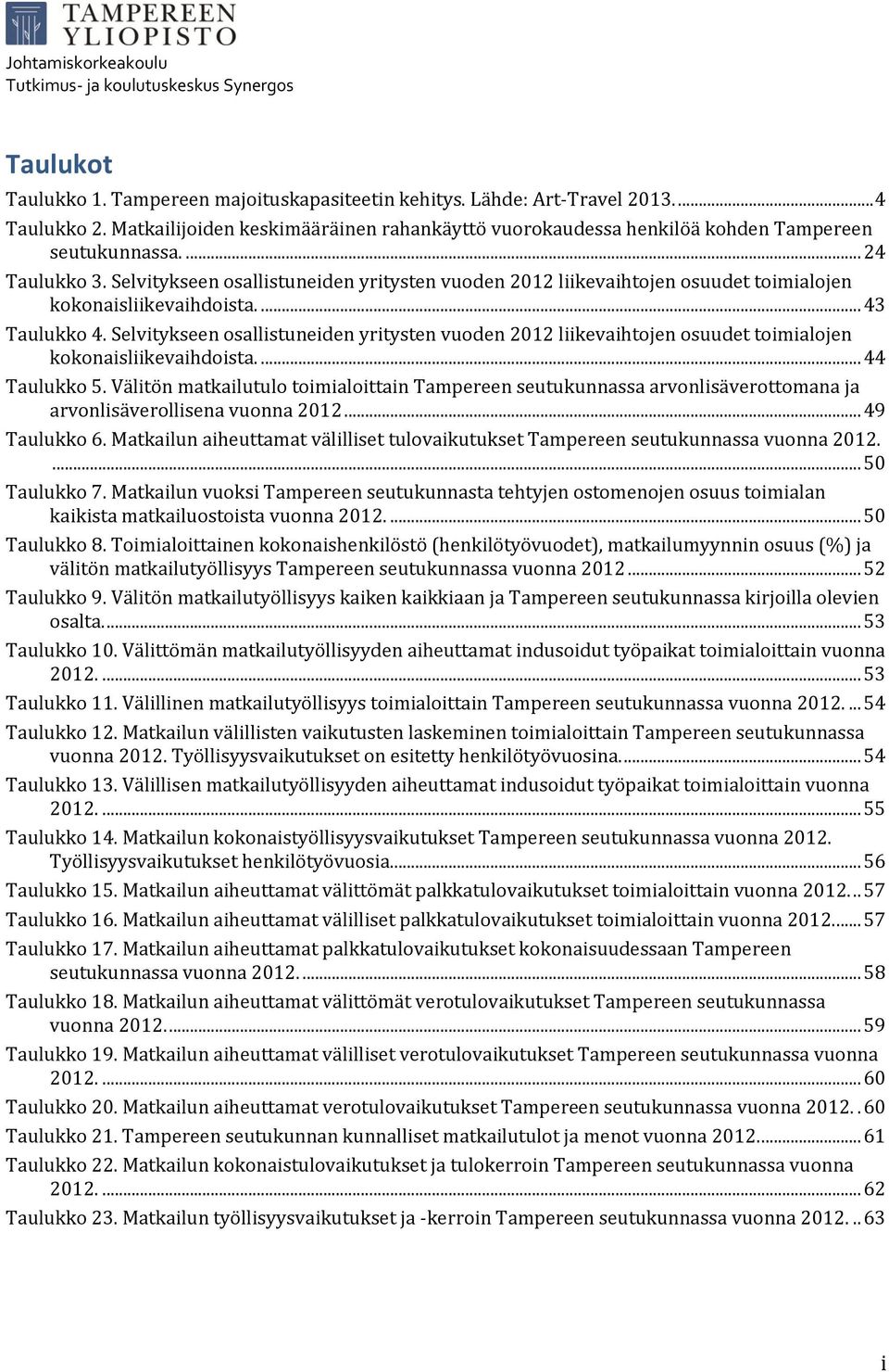 Selvitykseen osallistuneiden yritysten vuoden 2012 liikevaihtojen osuudet toimialojen kokonaisliikevaihdoista.... 44 Taulukko 5.