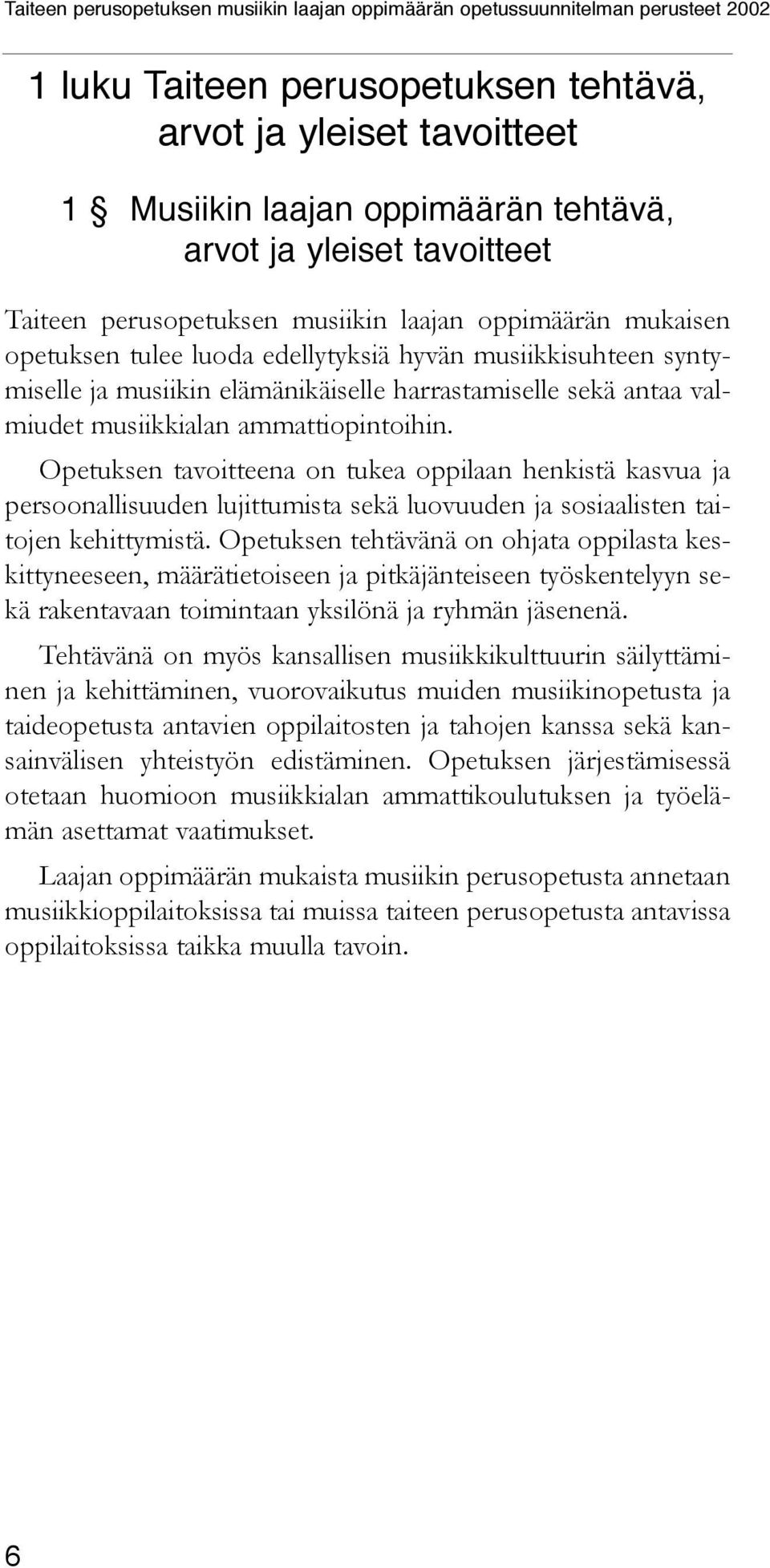 Opetuksen tavoitteena on tukea oppilaan henkistä kasvua ja persoonallisuuden lujittumista sekä luovuuden ja sosiaalisten taitojen kehittymistä.