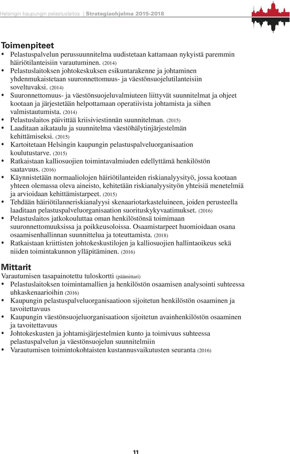 (2014) y Suuronnettomuus- ja väestönsuojeluvalmiuteen liittyvät suunnitelmat ja ohjeet kootaan ja järjestetään helpottamaan operatiivista johtamista ja siihen valmistautumista.