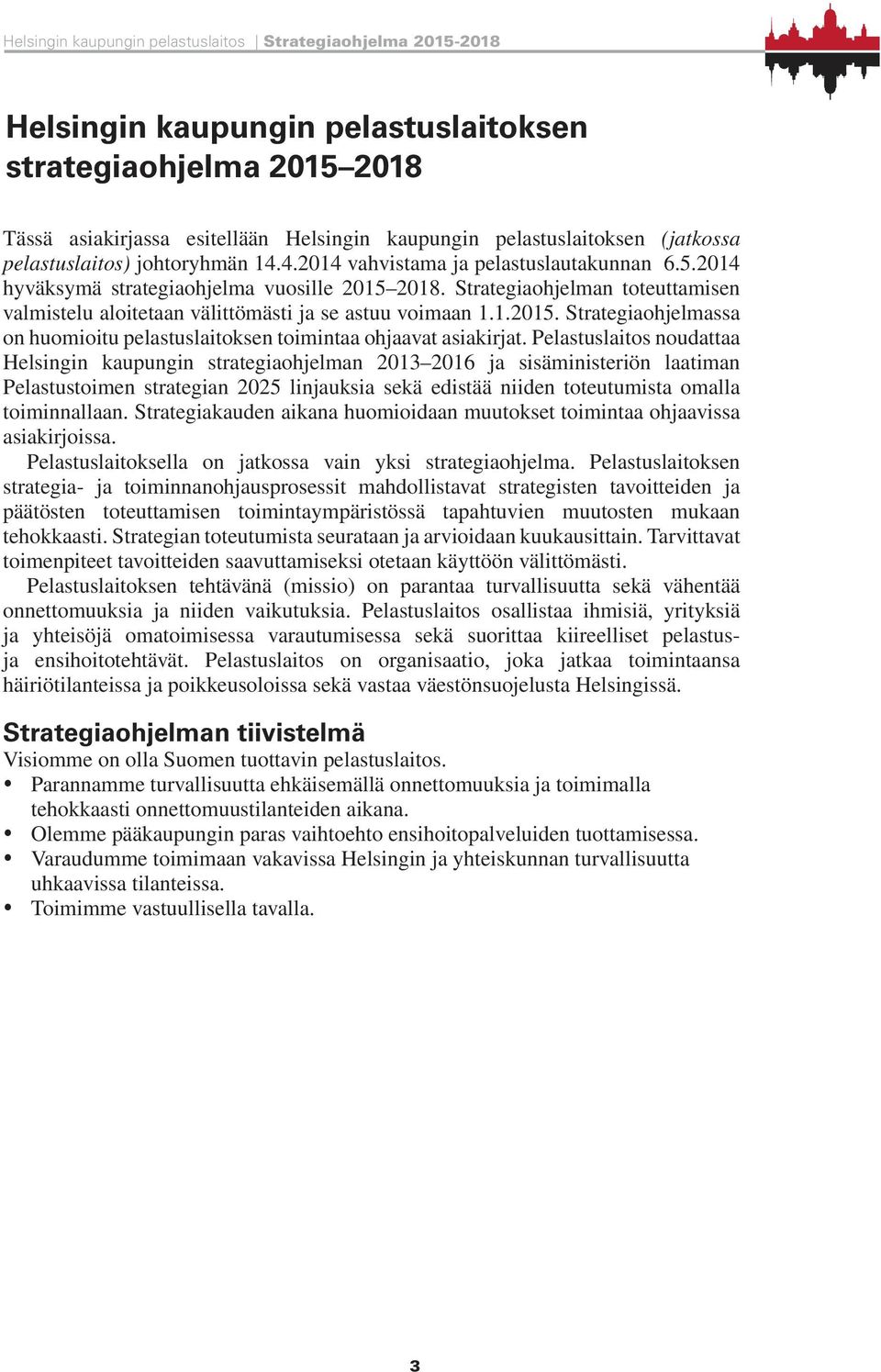 Strategiaohjelman toteuttamisen valmistelu aloitetaan välittömästi ja se astuu voimaan 1.1.2015. Strategiaohjelmassa on huomioitu pelastuslaitoksen toimintaa ohjaavat asiakirjat.