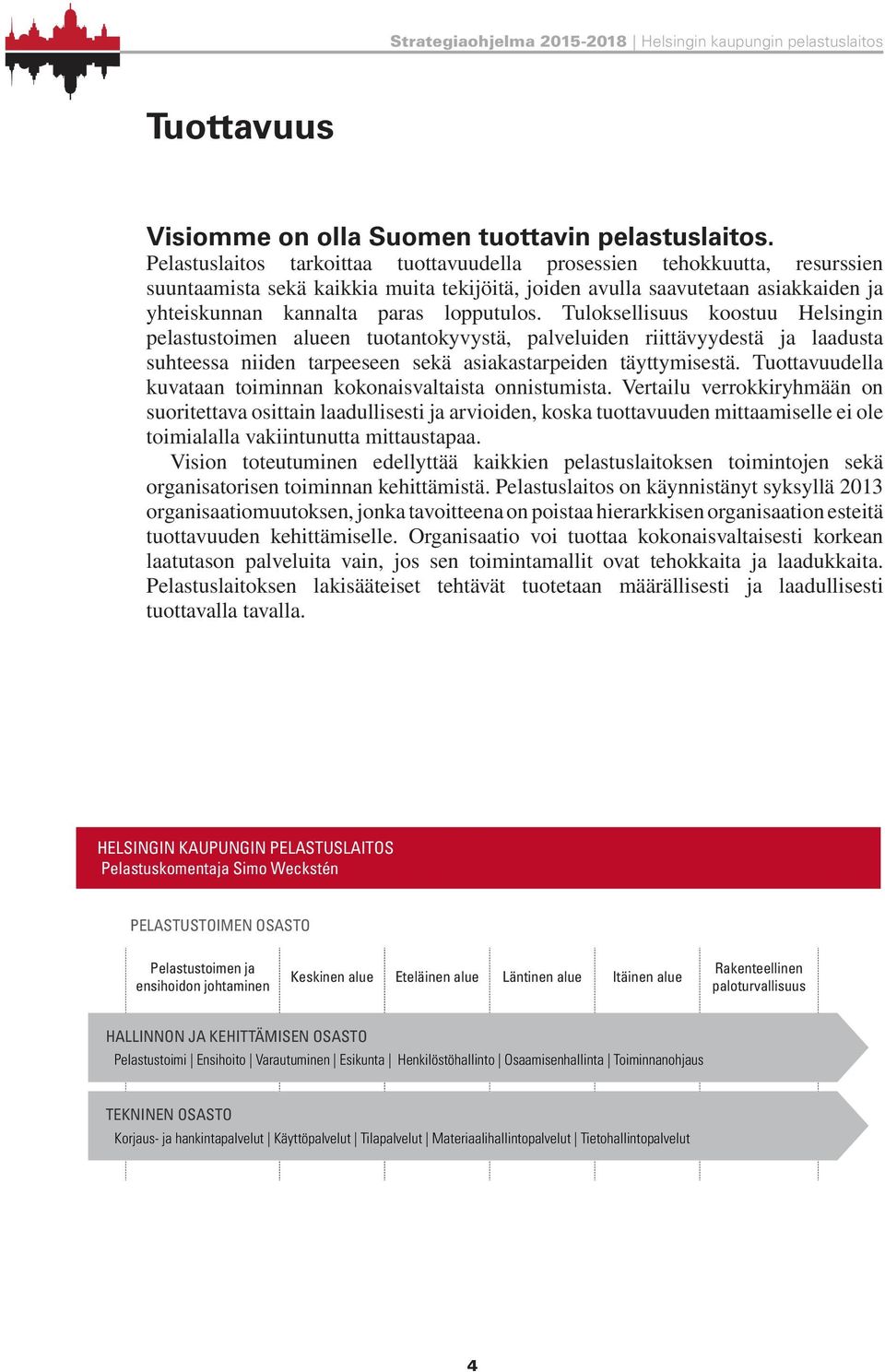 Tuloksellisuus koostuu Helsingin pelastustoimen alueen tuotantokyvystä, palveluiden riittävyydestä ja laadusta suhteessa niiden tarpeeseen sekä asiakastarpeiden täyttymisestä.